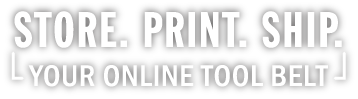Store. Print. Ship. Your Online Tool Belt